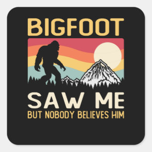 Bigfoot Saw Me But Nobody Believes Him Square Sticker
