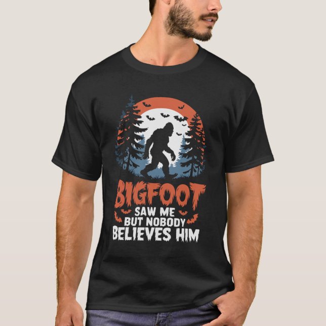 Bigfoot Saw Me But Nobody Believes Him  T-Shirt (Front)