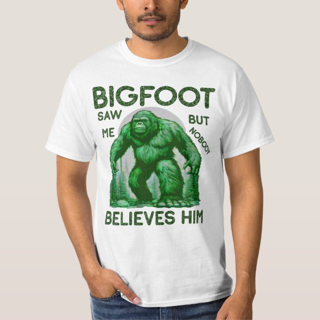 Bigfoot Saw Me But Nobody Believes Him T-Shirt (Front)