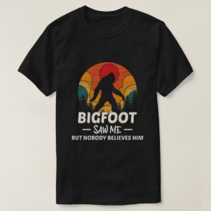 Bigfoot Saw Me But Nobody Believes Him T-Shirt