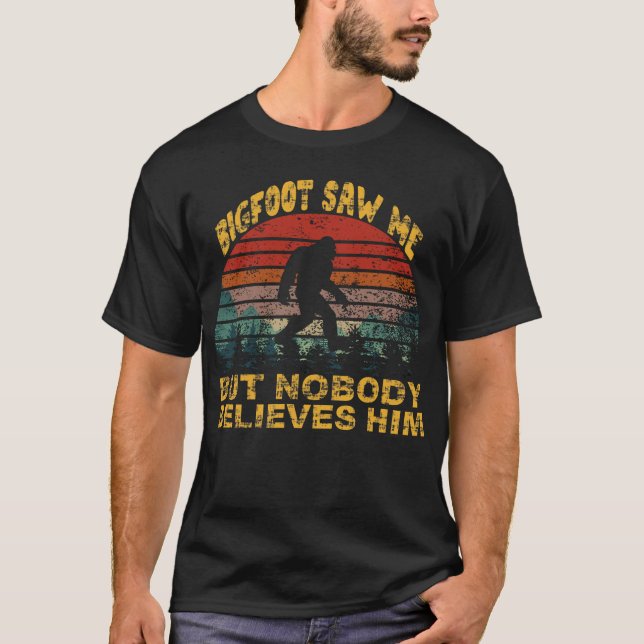 bigfoot saw me but nobody believes him T-Shirt (Front)