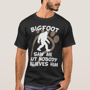 Bigfoot Saw Me But Nobody Believes Him T-Shirt