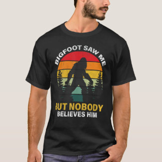 Bigfoot Saw Me But Nobody Believes Him T-Shirt