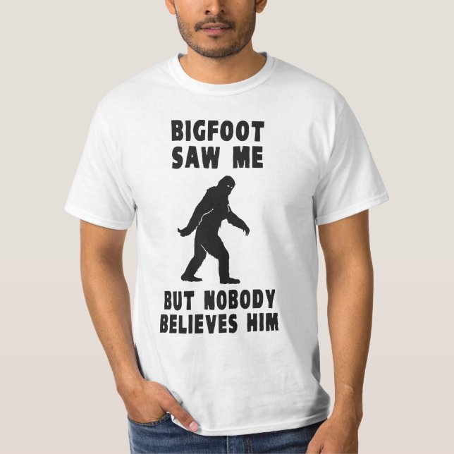 Bigfoot Saw Me But Nobody Believes Him T-Shirt (Front)