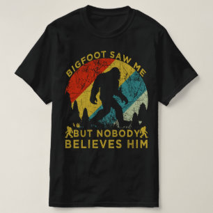 bigfoot saw me but nobody believes him T-Shirt