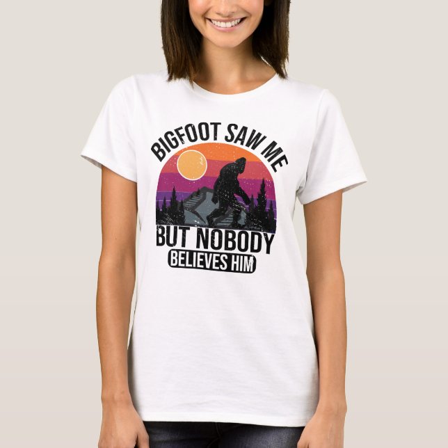 Bigfoot Saw Me But Nobody Believes Him Women T-Shirt (Front)