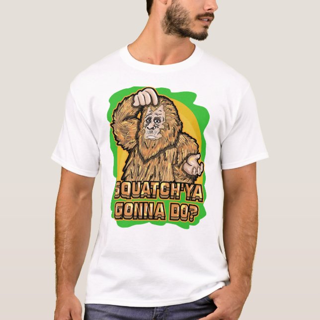 Bigfoot Squatch _Ya Gonna Do Funny Pun Quote  T-Shirt (Front)