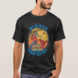 Bigger Fish To Fry Fishing Fishermen 2 T-Shirt