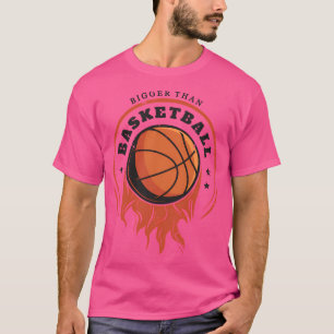 Bigger Than Basketball Inspirational Sports Quote T-Shirt