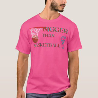 Bigger Than Basketball T-Shirt