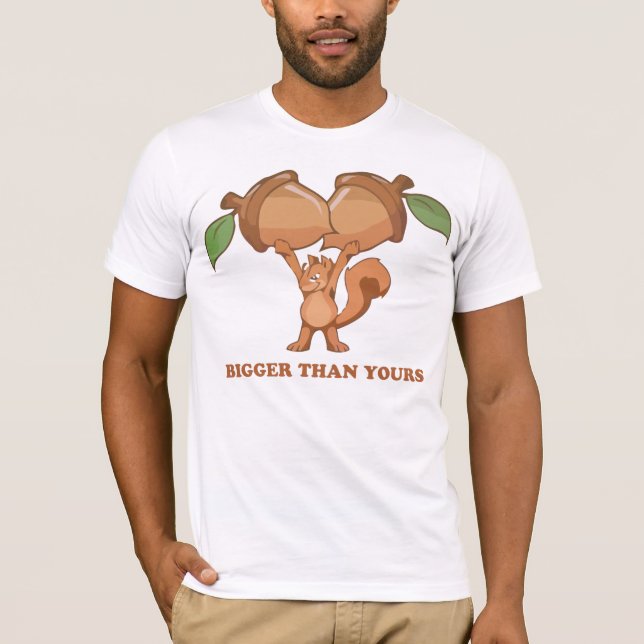Bigger than yours! T-Shirt (Front)