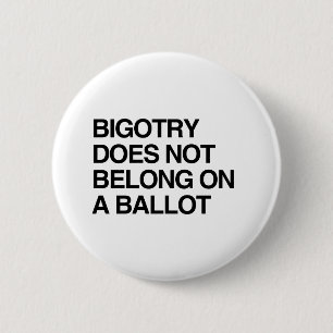 BIGOTRY DOES NOT BELONG ON A BALLOT 6 CM ROUND BADGE