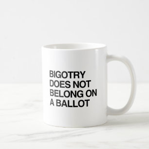BIGOTRY DOES NOT BELONG ON A BALLOT.png Coffee Mug