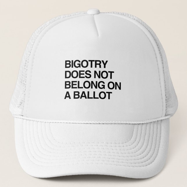 BIGOTRY DOES NOT BELONG ON A BALLOT TRUCKER HAT (Front)