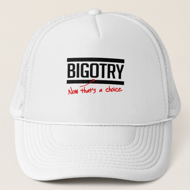 Bigotry is a choice trucker hat (Front)