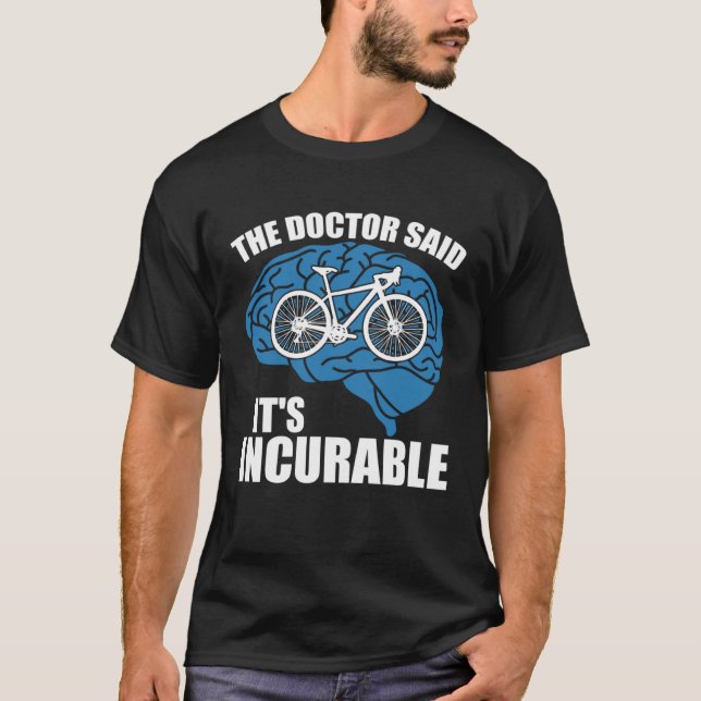 Bike Cyclist The Doctor Said It S Incurable Bicycl T-Shirt (Front)