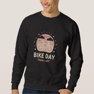Bike Day, Happy Day Perfect Design for Cycling Ent Sweatshirt