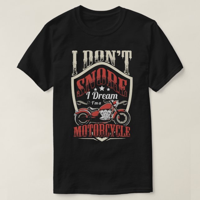 Bike Riding I Dont Snore I Dream Im A Motorcycle T-Shirt (Design Front)