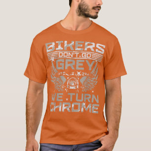 Biker Bikers Dont Go Grey We Turn Chrome Motorcycl T-Shirt