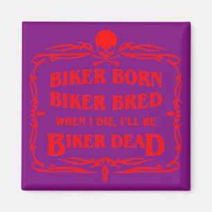 Biker Born & Biker Bred And When I Die I’ll Be Magnet