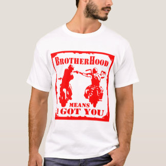 Biker Brotherhood Means I Got You © FB @ # T-Shirt