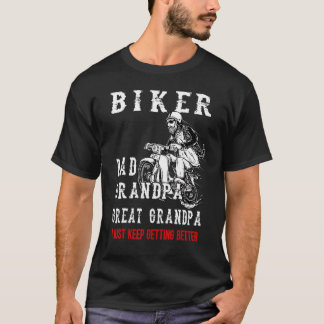 Biker Dad Grandpa Great Grandpa I Just Keep Gettin T-Shirt