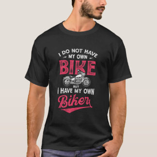 Biker I Do Not Have My Own Bike But I Have My Own  T-Shirt