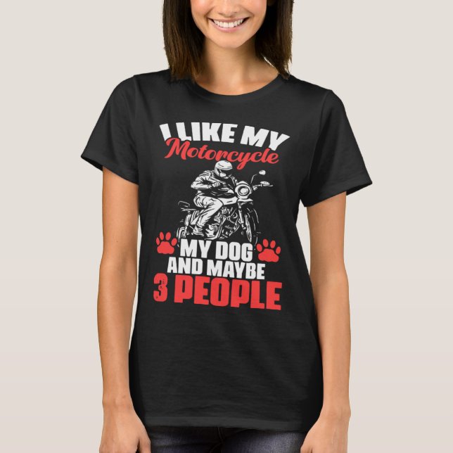 Biker I Like My Motorcycle Dog And Maybe 3 People T-Shirt (Front)