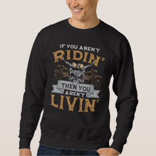 Biker If You Arent Ridin Then You A Motorcycle Say Sweatshirt