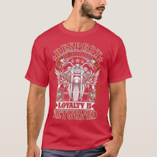 Biker Respect Is Earned Loyalty Is Returned Motorc T-Shirt