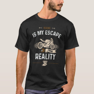Biker Riding is my escape from reality Motorcycle T-Shirt