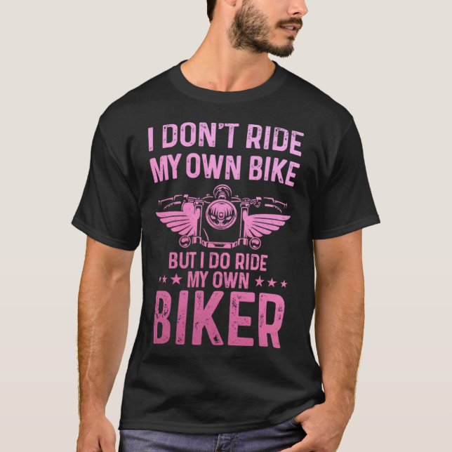 Biker Wife Girl I Ride My Own Biker  Motorcycle  1 T-Shirt (Front)