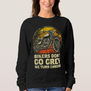 Bikers Dont Go Grey We Turn Chrome Motorbike Biker Sweatshirt