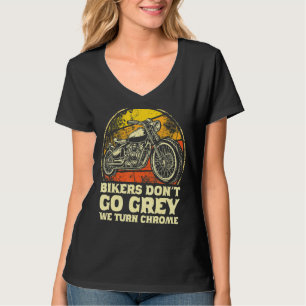 Bikers Dont Go Grey We Turn Chrome Motorbike Biker T-Shirt