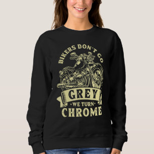 Bikers Dont Go Grey We Turn Chrome Motorcycle Bagg Sweatshirt