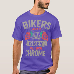 Bikers Dont Go Grey We Turn Chrome Motorcycle Ride T-Shirt