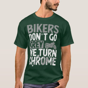Bikers Dont Go Grey We Turn Chrome Motorcycle Ride T-Shirt