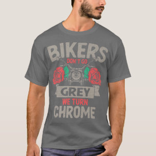 Bikers Dont Go Grey We Turn Chrome Motorcycle Ride T-Shirt