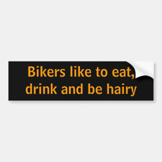 Bikers like to eat, drink and be hairy bumper sticker
