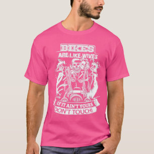 Bikes are like wives if it aint yours dont touch T-Shirt