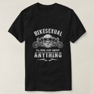Bikesexual I'll Ride Just About Anything Biker T-Shirt