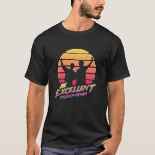 Bill and Ted - Be Excellent To Each Other . T-Shirt