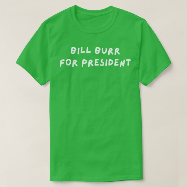Bill Burr for President T-Shirt (Design Front)