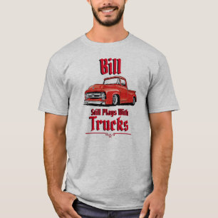 Bill Still Plays With Trucks T-Shirt