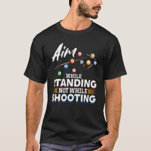 Billiard Pool  Aim while standing not while shooti T-Shirt