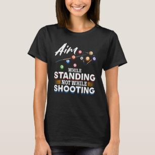 Billiard Pool Aim while standing not while shooti T-Shirt