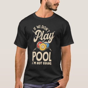 Billiard Snooker Player   Pool If We Don´t Play Po T-Shirt