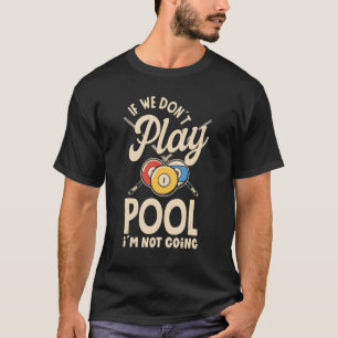 Billiard Snooker Player Pool If We Don´t Play Po T-Shirt