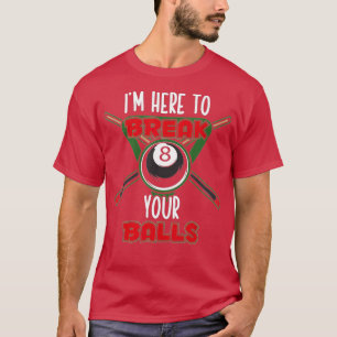 Billiard Tournament Pool - I'm Here To Break Your  T-Shirt