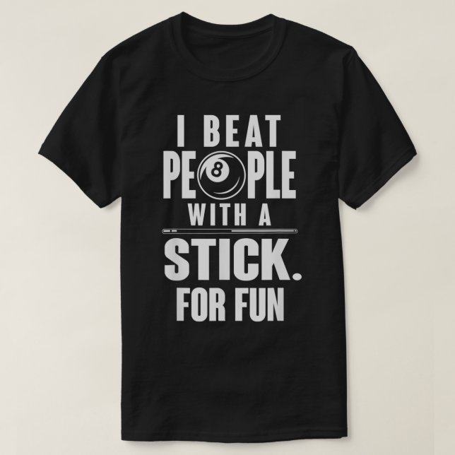 Billiards  i beat people with a stick for fun  T-Shirt (Design Front)